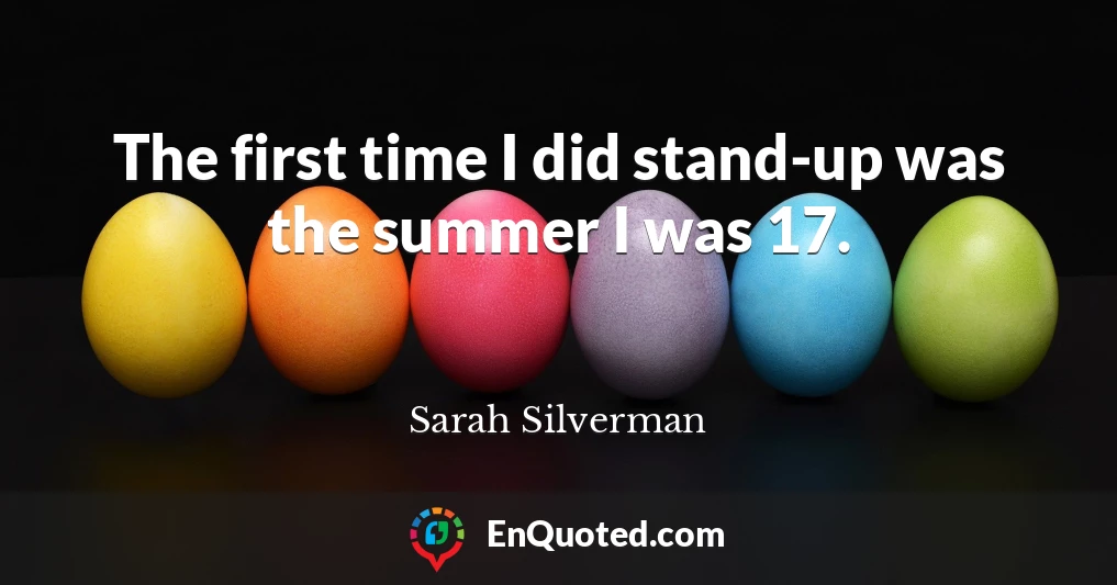 The first time I did stand-up was the summer I was 17.