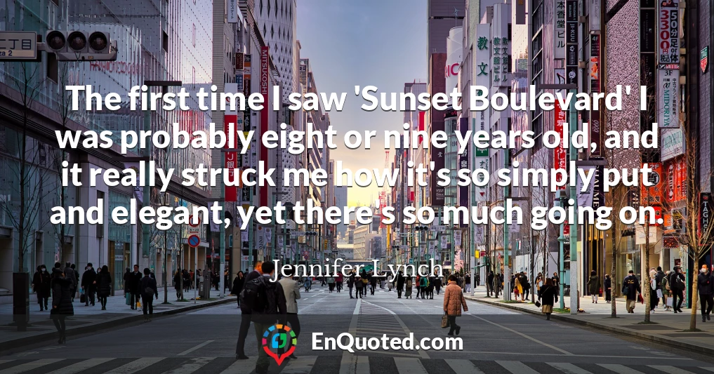 The first time I saw 'Sunset Boulevard' I was probably eight or nine years old, and it really struck me how it's so simply put and elegant, yet there's so much going on.