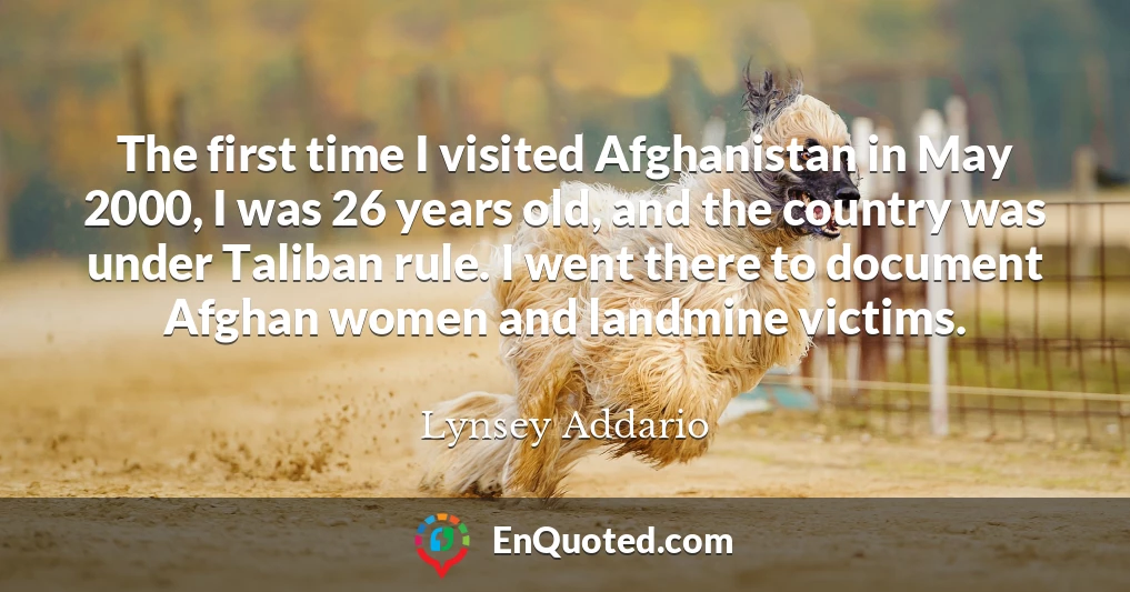 The first time I visited Afghanistan in May 2000, I was 26 years old, and the country was under Taliban rule. I went there to document Afghan women and landmine victims.