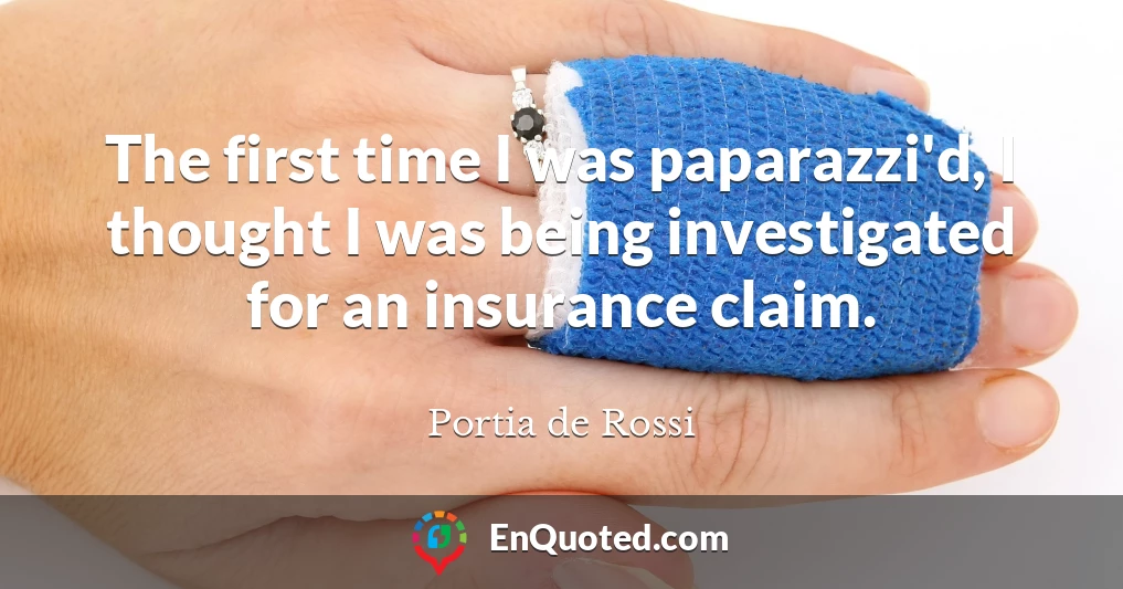 The first time I was paparazzi'd, I thought I was being investigated for an insurance claim.