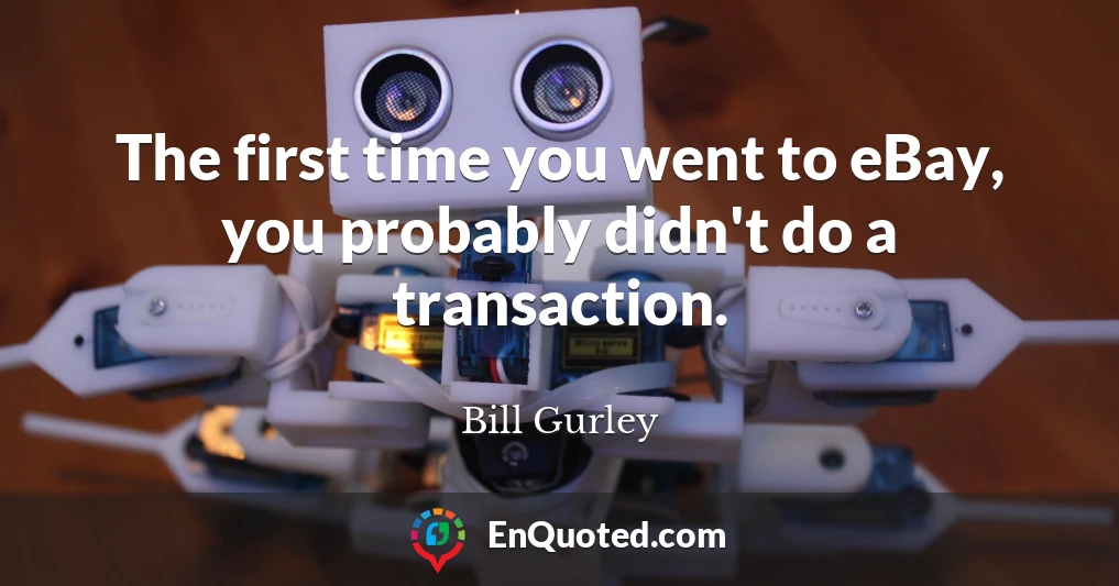 The first time you went to eBay, you probably didn't do a transaction.