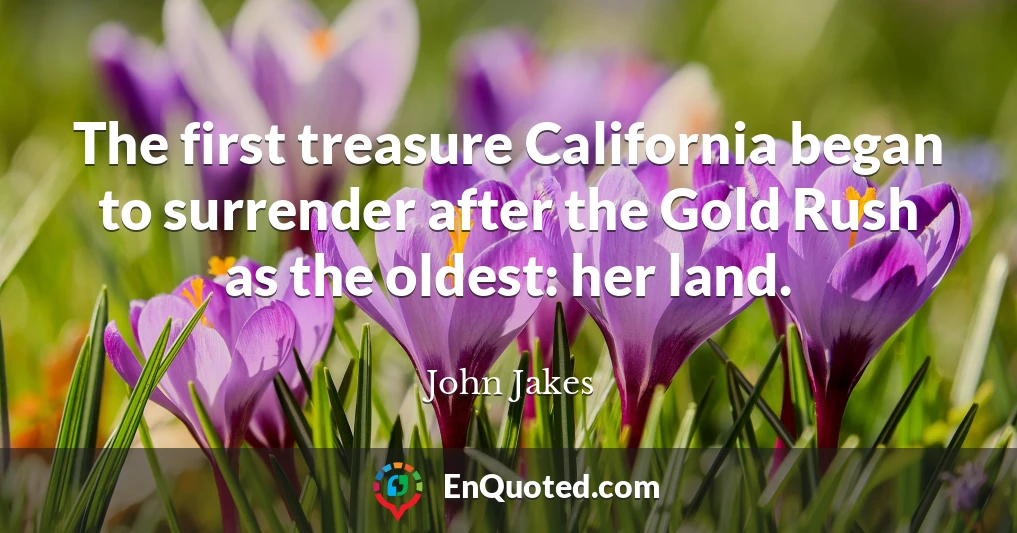 The first treasure California began to surrender after the Gold Rush as the oldest: her land.