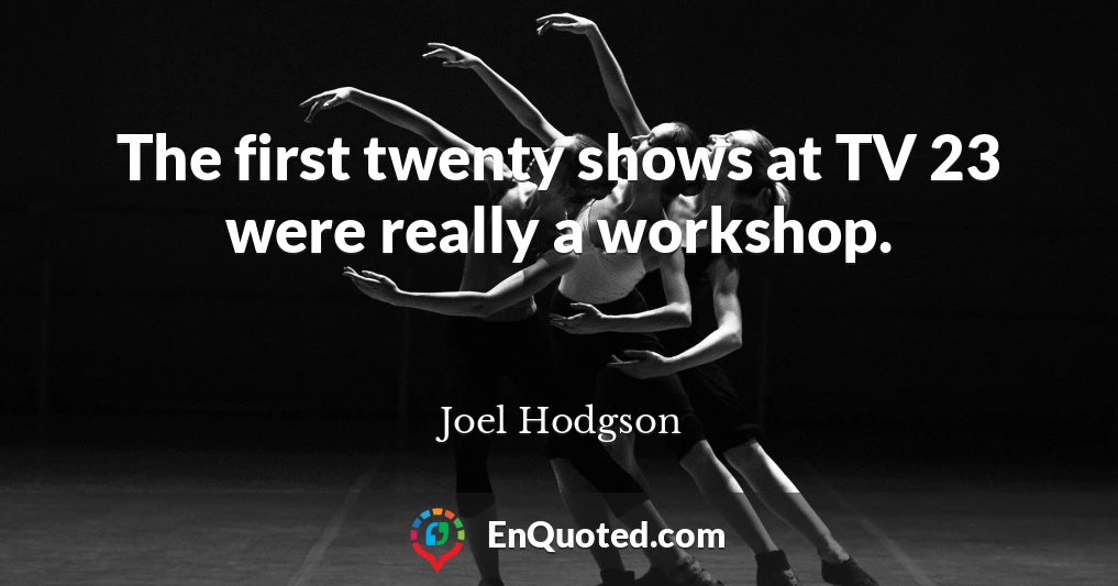 The first twenty shows at TV 23 were really a workshop.