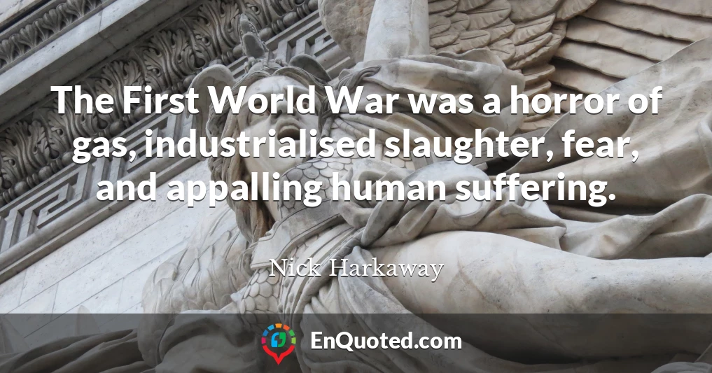 The First World War was a horror of gas, industrialised slaughter, fear, and appalling human suffering.