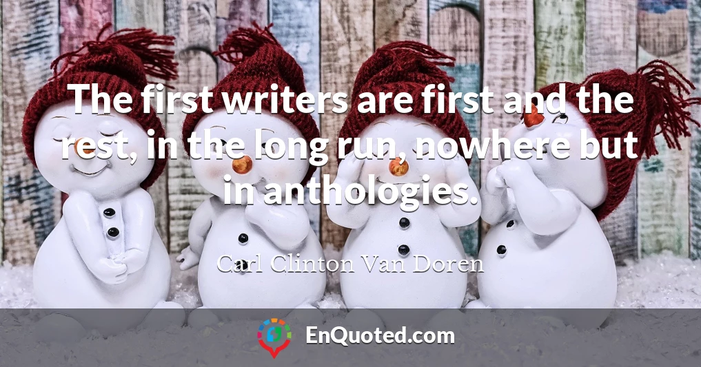 The first writers are first and the rest, in the long run, nowhere but in anthologies.