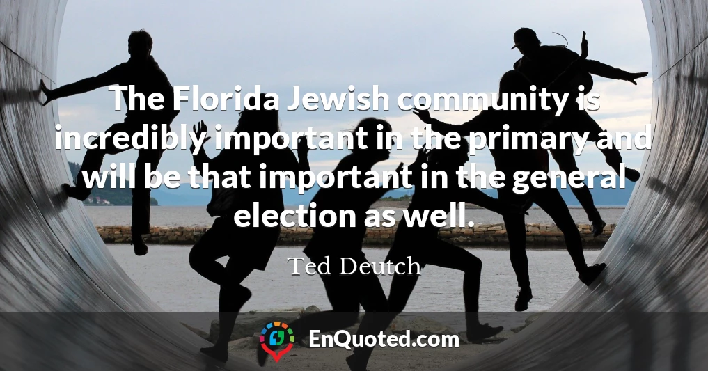 The Florida Jewish community is incredibly important in the primary and will be that important in the general election as well.
