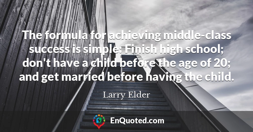 The formula for achieving middle-class success is simple: Finish high school; don't have a child before the age of 20; and get married before having the child.