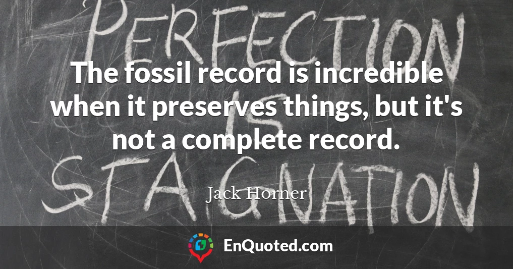 The fossil record is incredible when it preserves things, but it's not a complete record.