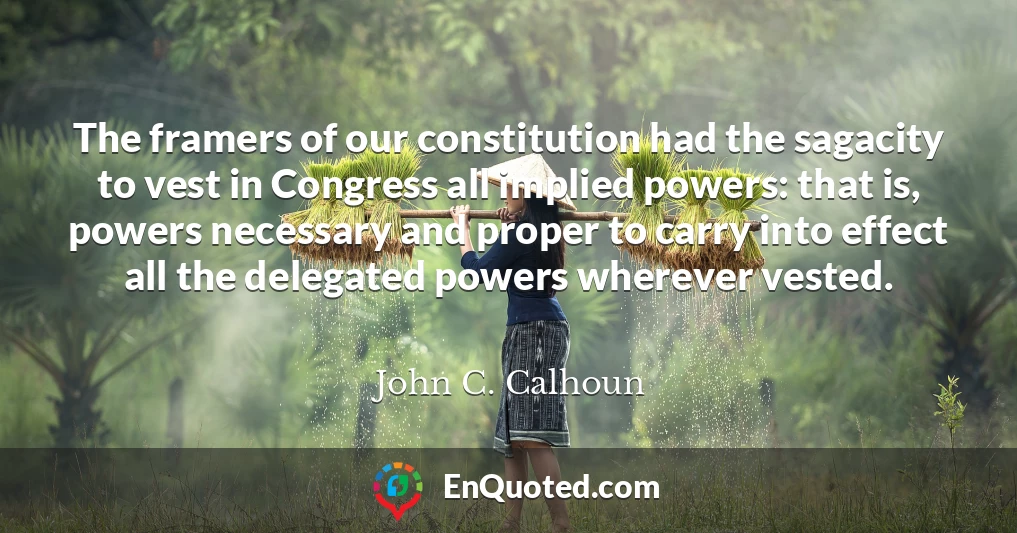 The framers of our constitution had the sagacity to vest in Congress all implied powers: that is, powers necessary and proper to carry into effect all the delegated powers wherever vested.