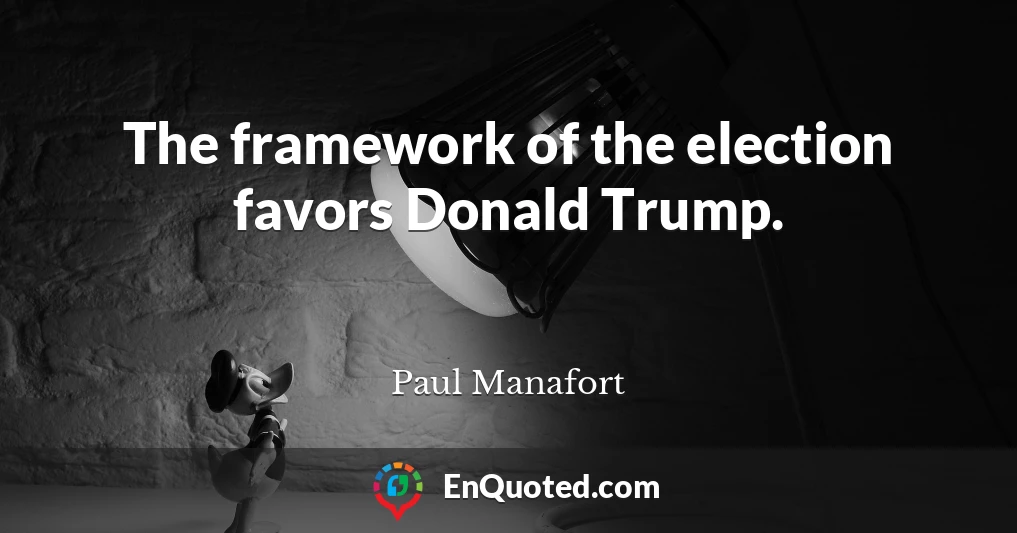 The framework of the election favors Donald Trump.