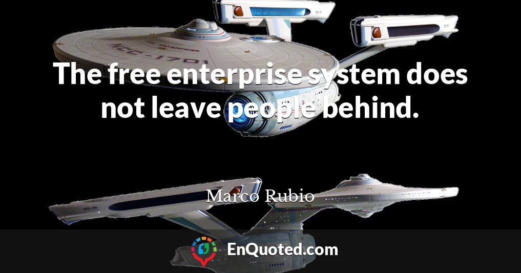 The free enterprise system does not leave people behind.