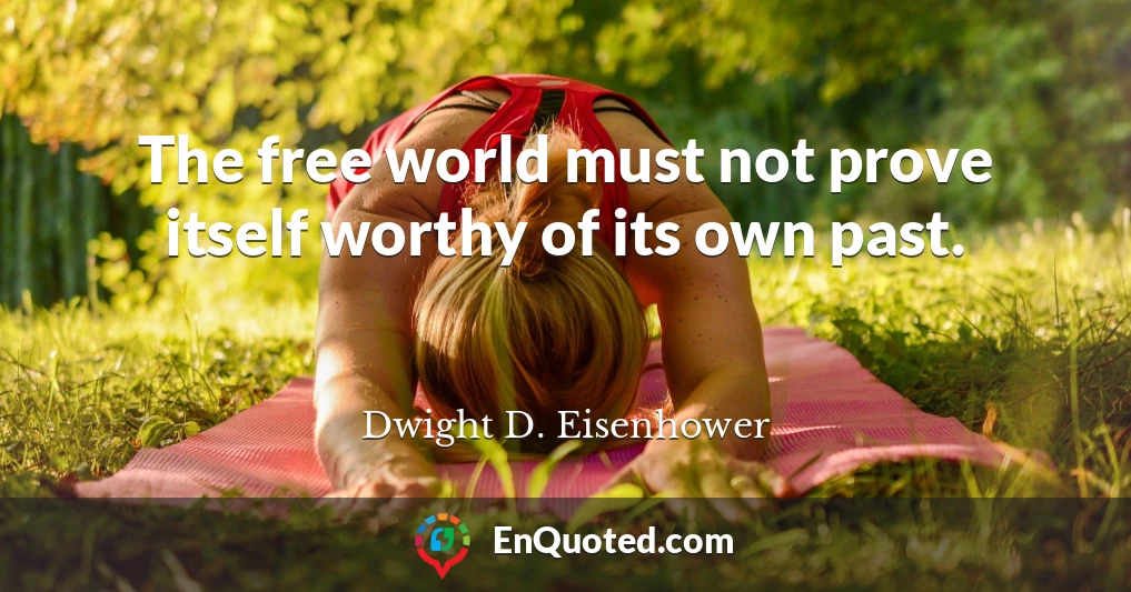 The free world must not prove itself worthy of its own past.