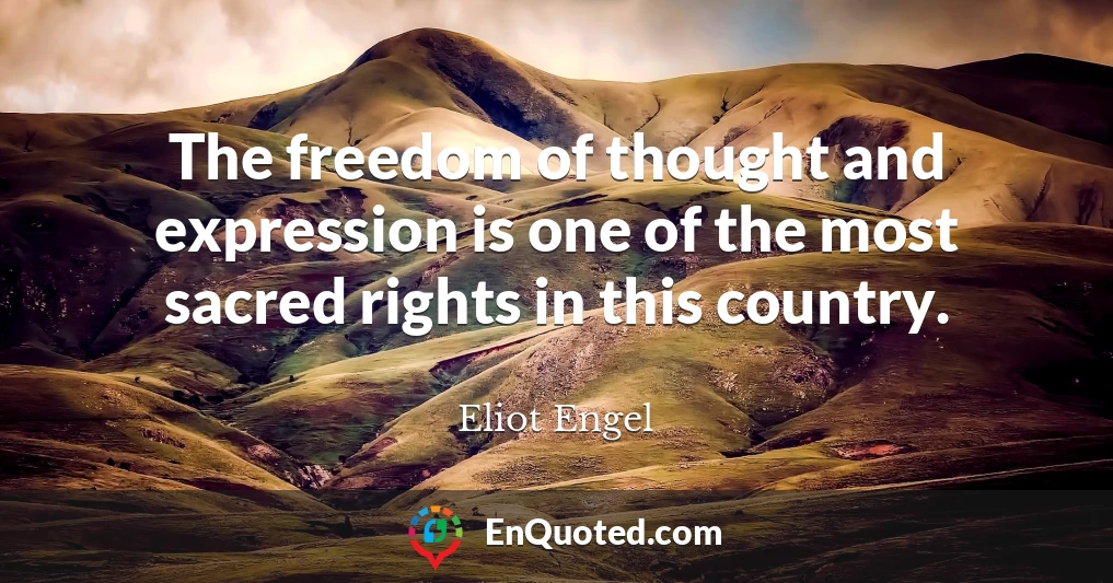 The freedom of thought and expression is one of the most sacred rights in this country.