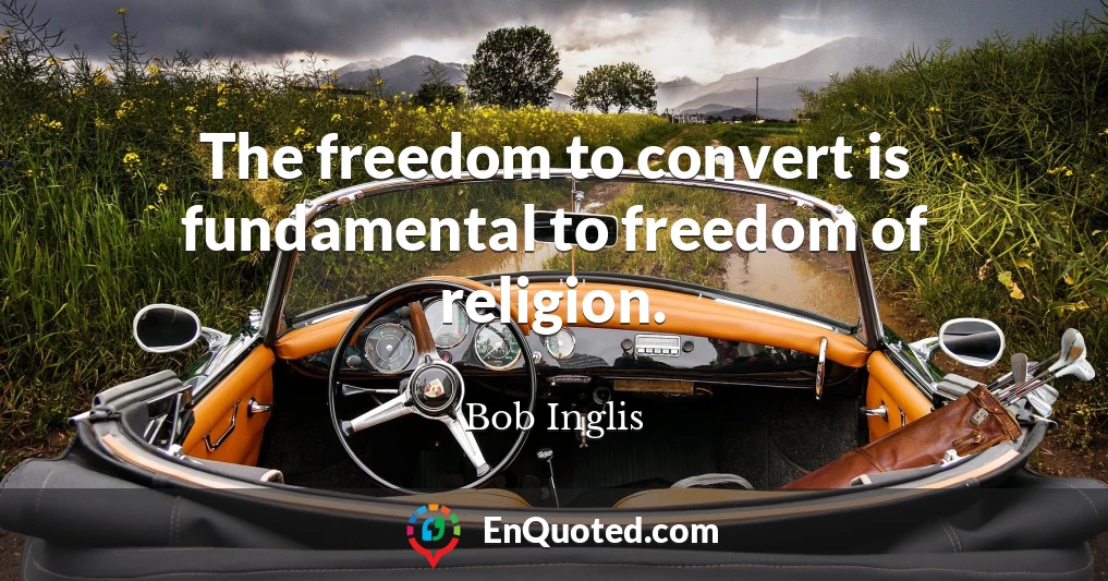 The freedom to convert is fundamental to freedom of religion.