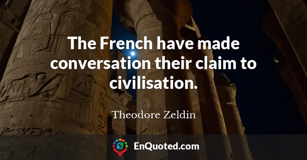 The French have made conversation their claim to civilisation.