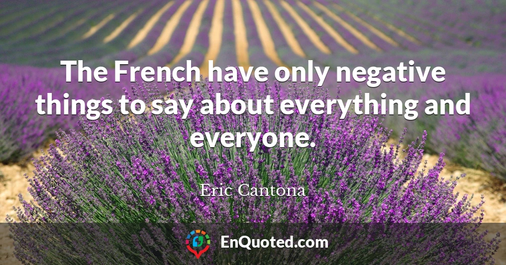The French have only negative things to say about everything and everyone.
