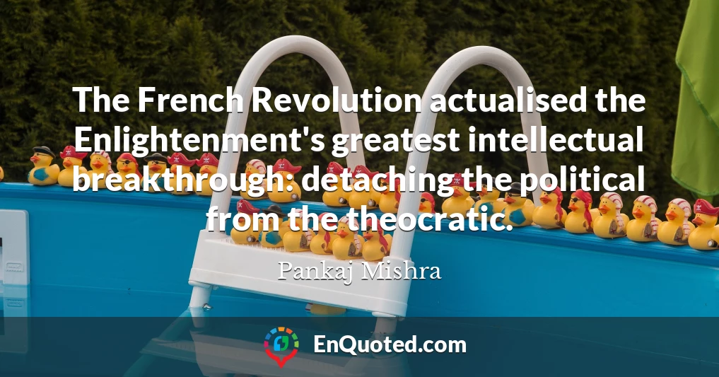 The French Revolution actualised the Enlightenment's greatest intellectual breakthrough: detaching the political from the theocratic.