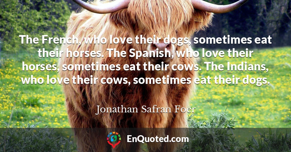 The French, who love their dogs, sometimes eat their horses. The Spanish, who love their horses, sometimes eat their cows. The Indians, who love their cows, sometimes eat their dogs.