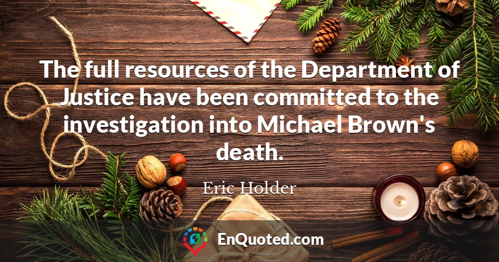 The full resources of the Department of Justice have been committed to the investigation into Michael Brown's death.