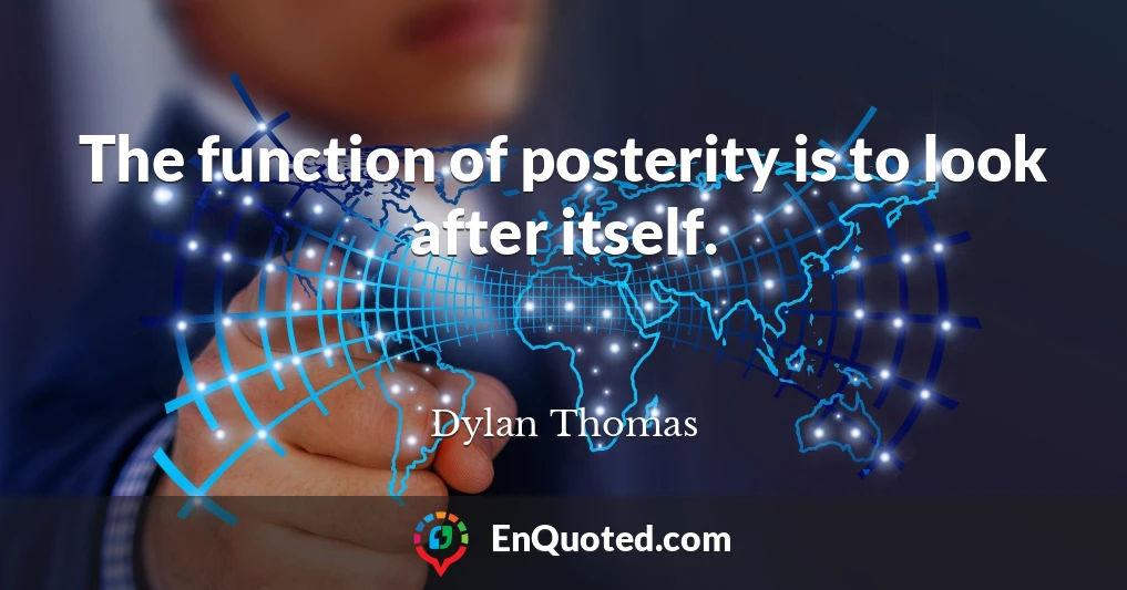 The function of posterity is to look after itself.