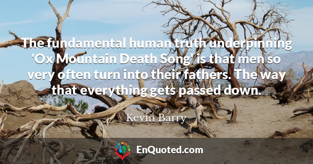 The fundamental human truth underpinning 'Ox Mountain Death Song' is that men so very often turn into their fathers. The way that everything gets passed down.