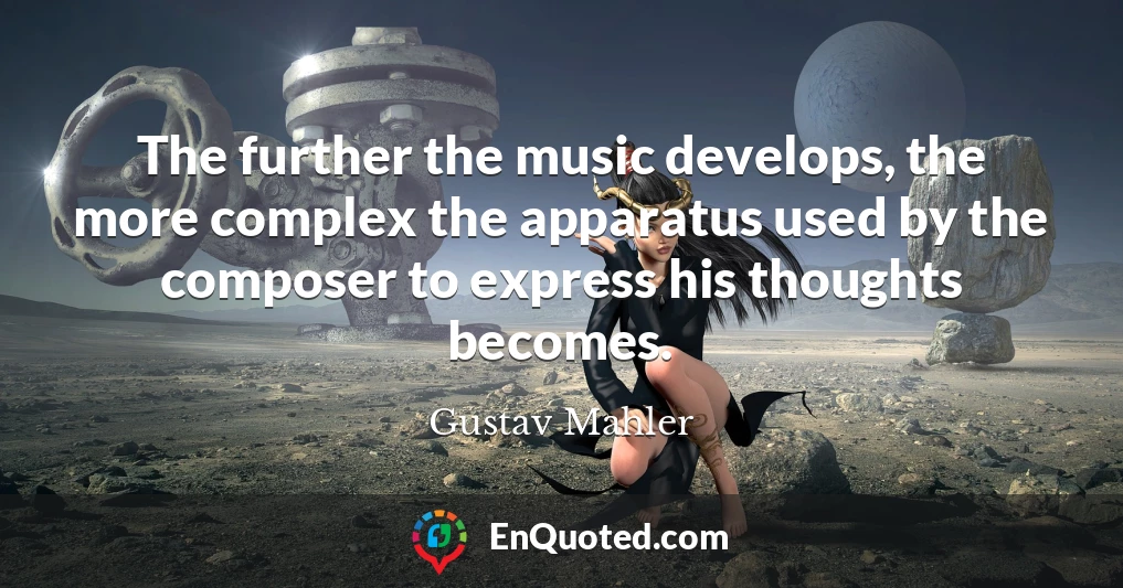 The further the music develops, the more complex the apparatus used by the composer to express his thoughts becomes.