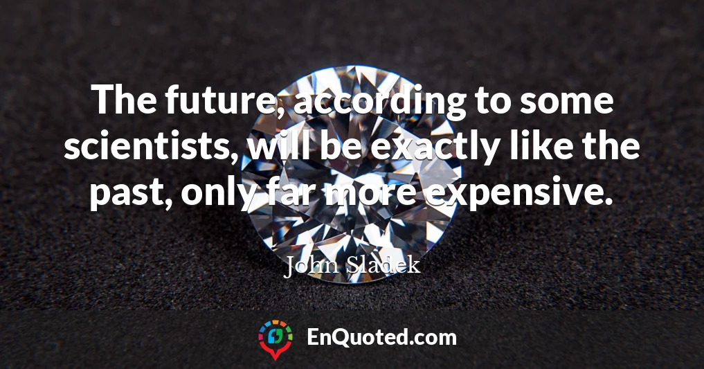 The future, according to some scientists, will be exactly like the past, only far more expensive.