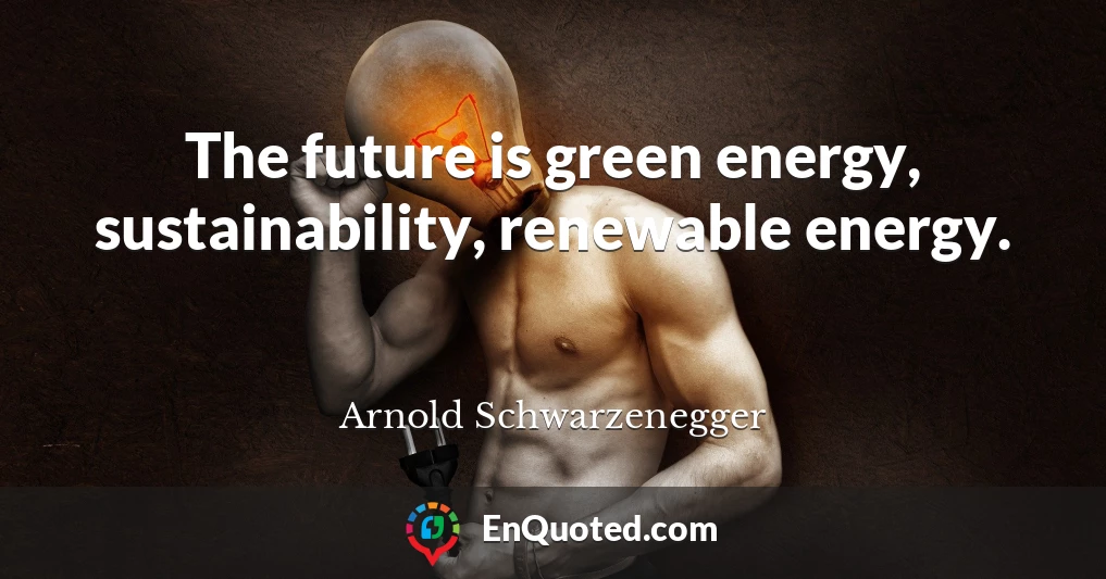 The future is green energy, sustainability, renewable energy.