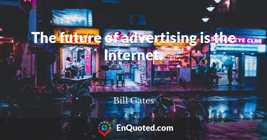 The future of advertising is the Internet.