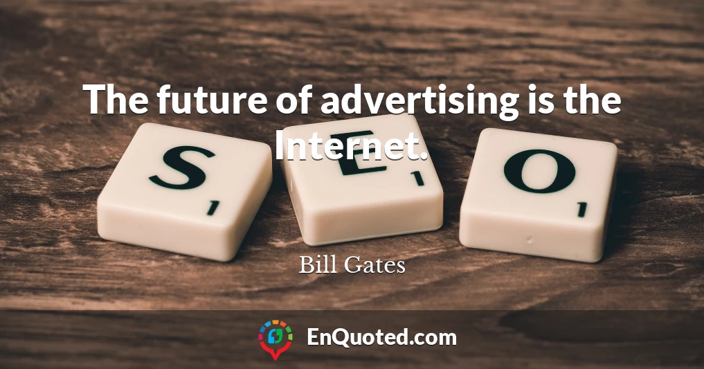 The future of advertising is the Internet.