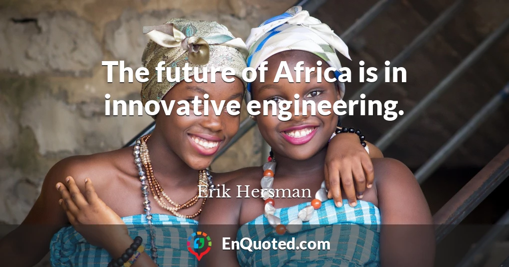 The future of Africa is in innovative engineering.