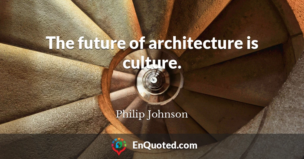 The future of architecture is culture.