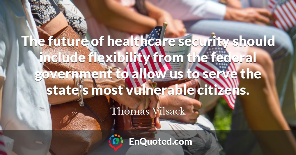 The future of healthcare security should include flexibility from the federal government to allow us to serve the state's most vulnerable citizens.
