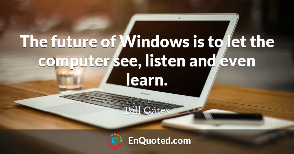 The future of Windows is to let the computer see, listen and even learn.