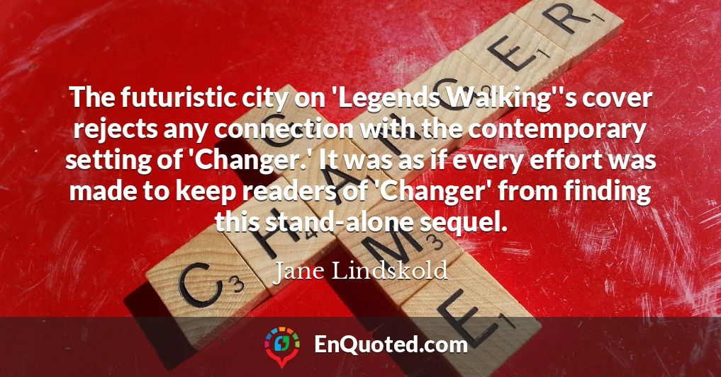 The futuristic city on 'Legends Walking''s cover rejects any connection with the contemporary setting of 'Changer.' It was as if every effort was made to keep readers of 'Changer' from finding this stand-alone sequel.