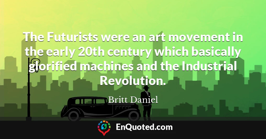 The Futurists were an art movement in the early 20th century which basically glorified machines and the Industrial Revolution.
