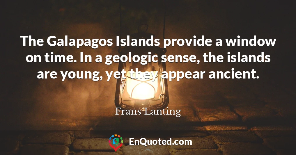 The Galapagos Islands provide a window on time. In a geologic sense, the islands are young, yet they appear ancient.