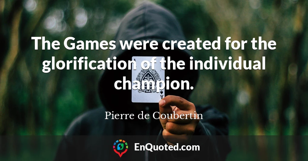 The Games were created for the glorification of the individual champion.