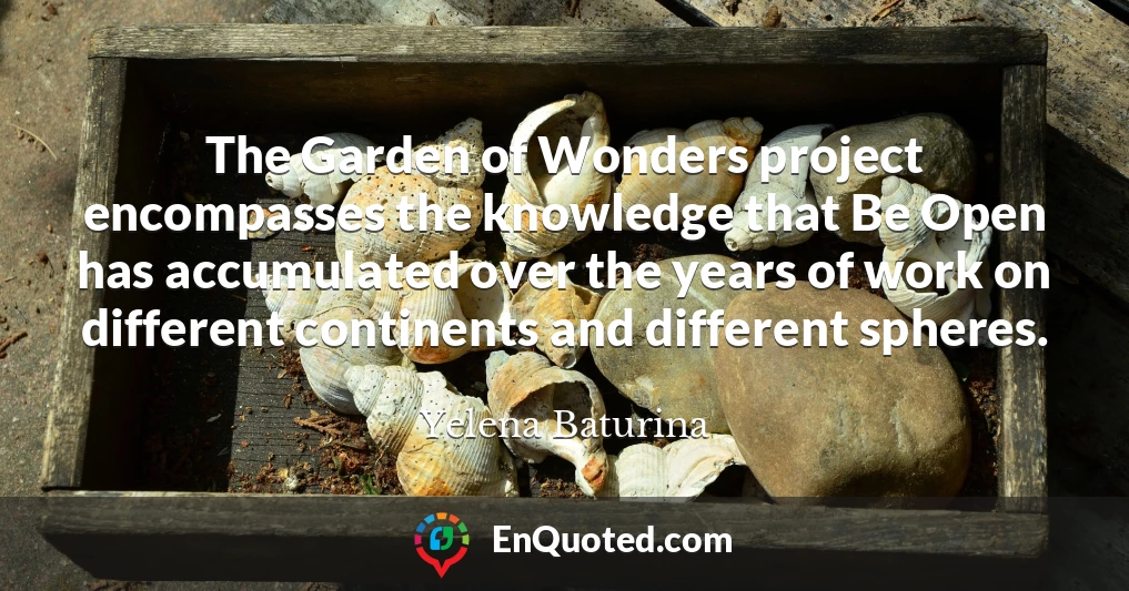 The Garden of Wonders project encompasses the knowledge that Be Open has accumulated over the years of work on different continents and different spheres.