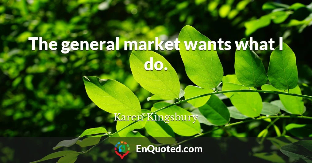 The general market wants what I do.