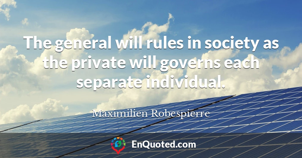 The general will rules in society as the private will governs each separate individual.