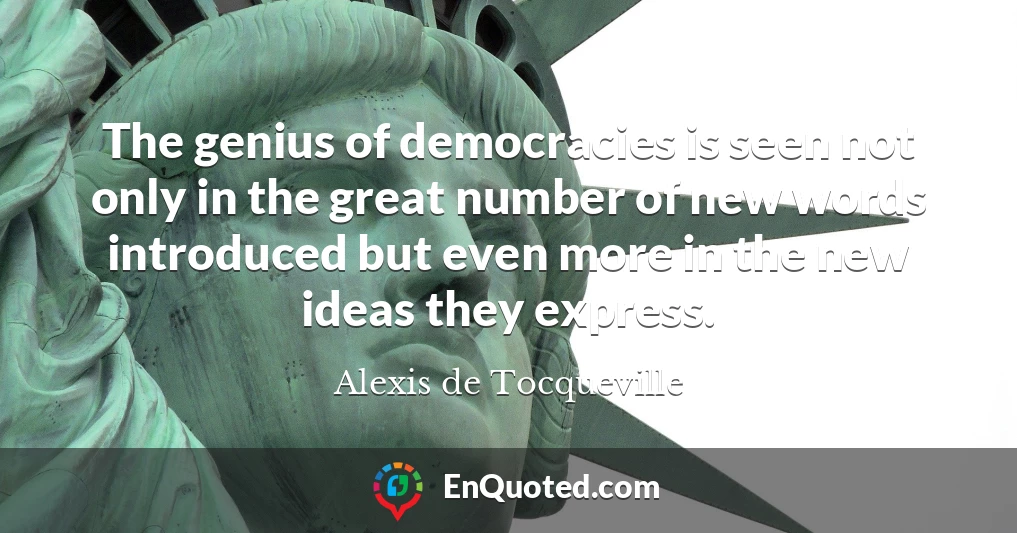 The genius of democracies is seen not only in the great number of new words introduced but even more in the new ideas they express.