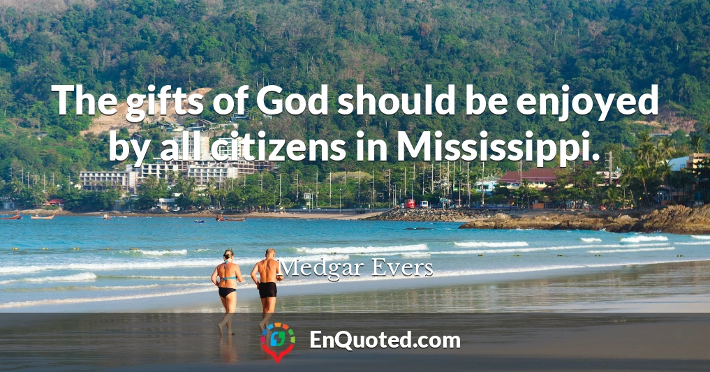 The gifts of God should be enjoyed by all citizens in Mississippi.