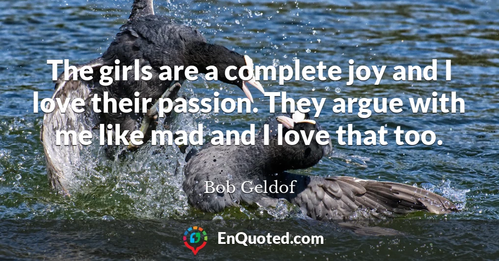 The girls are a complete joy and I love their passion. They argue with me like mad and I love that too.