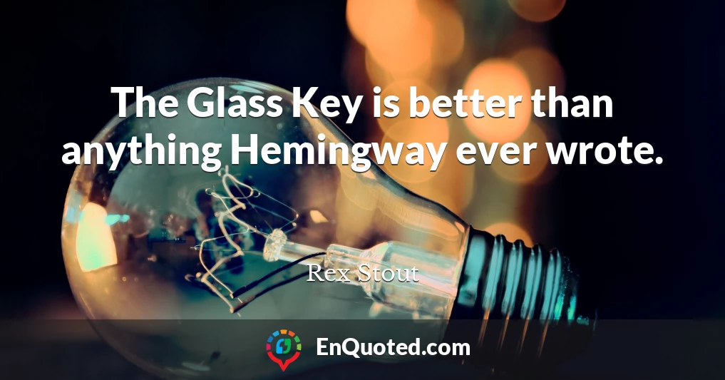 The Glass Key is better than anything Hemingway ever wrote.