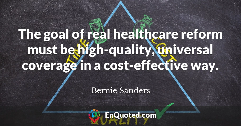 The goal of real healthcare reform must be high-quality, universal coverage in a cost-effective way.