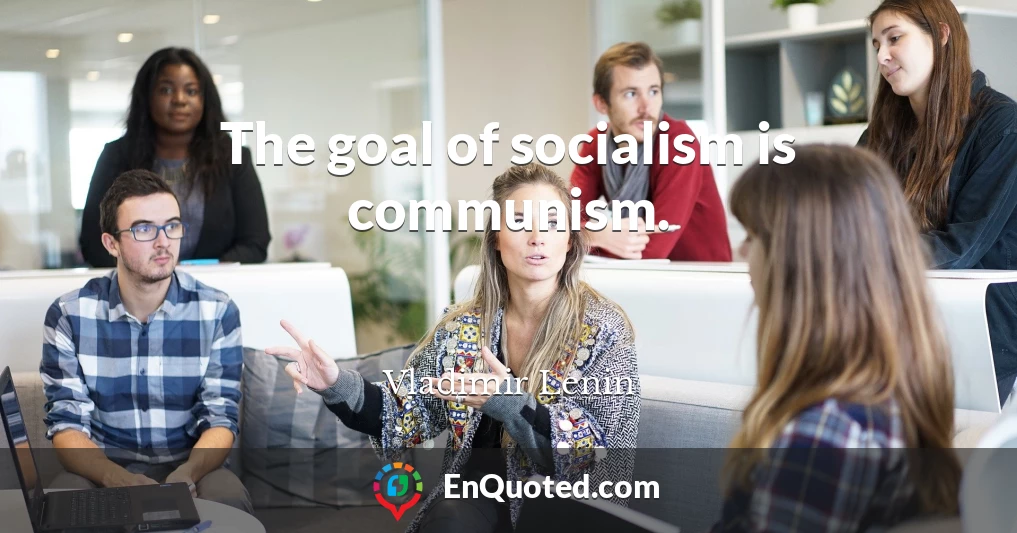 The goal of socialism is communism.