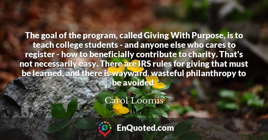 The goal of the program, called Giving With Purpose, is to teach college students - and anyone else who cares to register - how to beneficially contribute to charity. That's not necessarily easy. There are IRS rules for giving that must be learned, and there is wayward, wasteful philanthropy to be avoided.