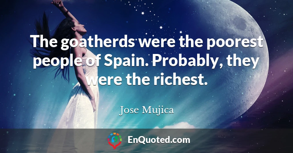 The goatherds were the poorest people of Spain. Probably, they were the richest.