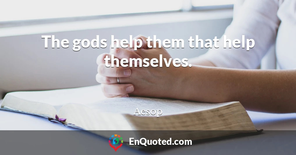 The gods help them that help themselves.